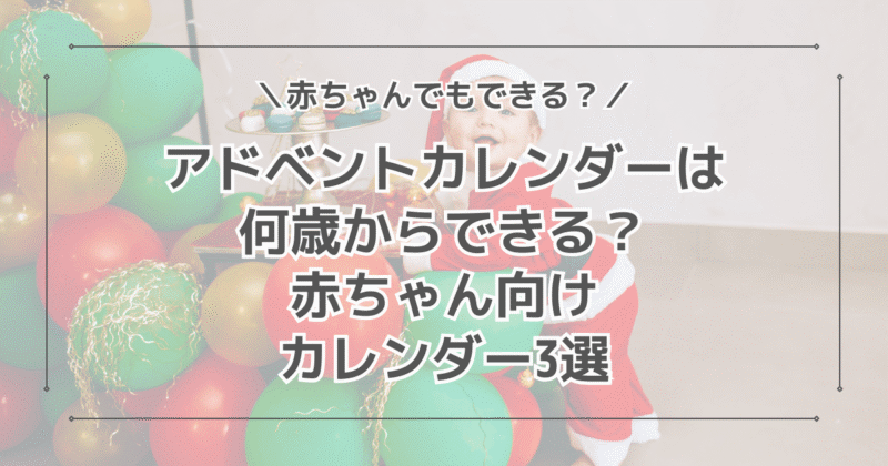 アドベントカレンダーは何歳からできる？赤ちゃんでも楽しめるカレンダー3選