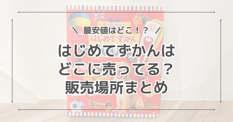 はじめてずかん1000はどこに売ってる？最安値は？販売場所まとめ