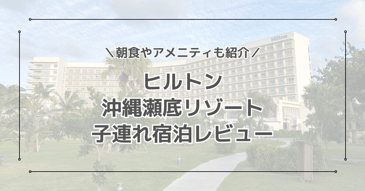 ヒルトン沖縄瀬底リゾートの子連れ宿泊レビュー！アメニティも写真付きで紹介【ブログ】