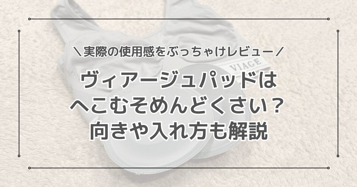 ヴィアージュのパッドはへこむ？パッドの向きや入れ方も写真付きで紹介