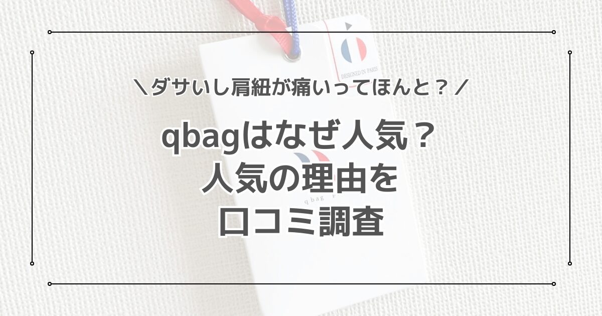 qbagはなぜ人気？ダサいし紐が痛いってほんと？口コミを徹底調査！